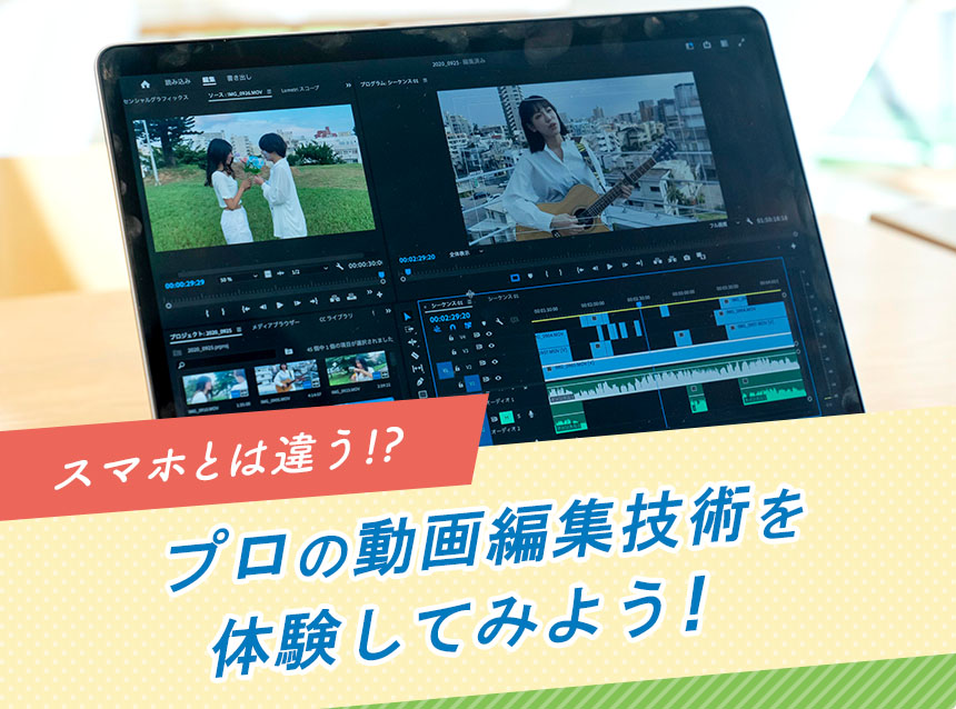 スマホとは違う!?プロの動画編集技術を体験してみよう！